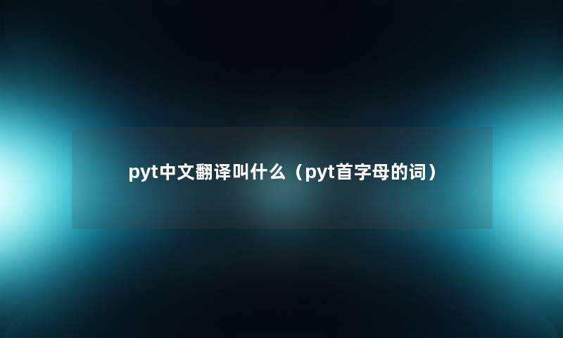 pyt中文翻译叫什么（pyt首字母的词）