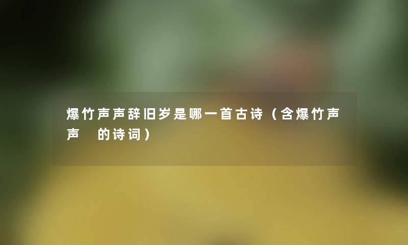 爆竹声声辞旧岁是哪一首古诗（含爆竹声声 的诗词）