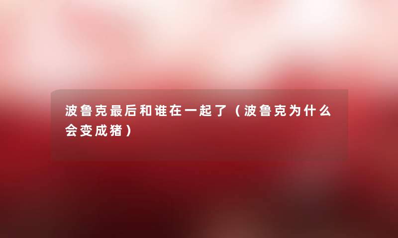 波鲁克后和谁在一起了（波鲁克为什么会变成猪）