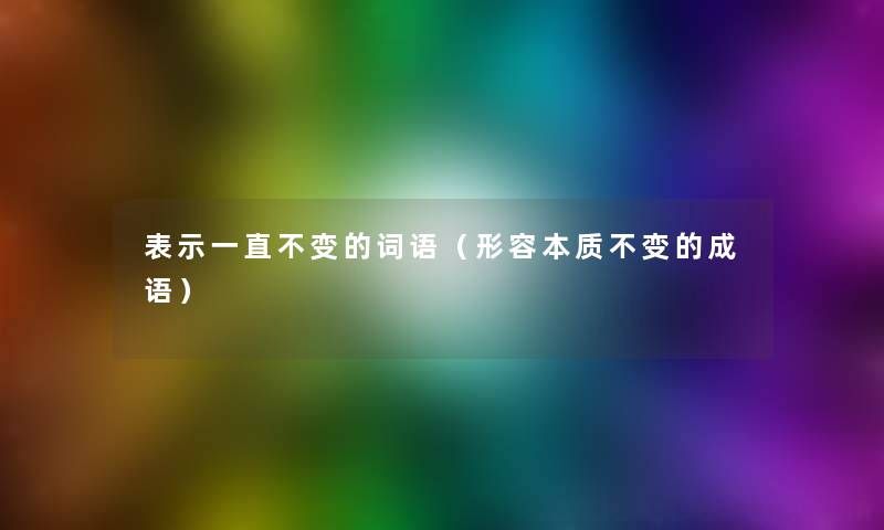 表示一直不变的词语（形容本质不变的成语）