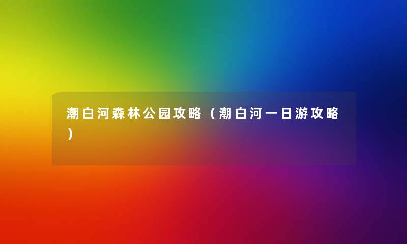 潮白河森林公园攻略（潮白河一日游攻略）