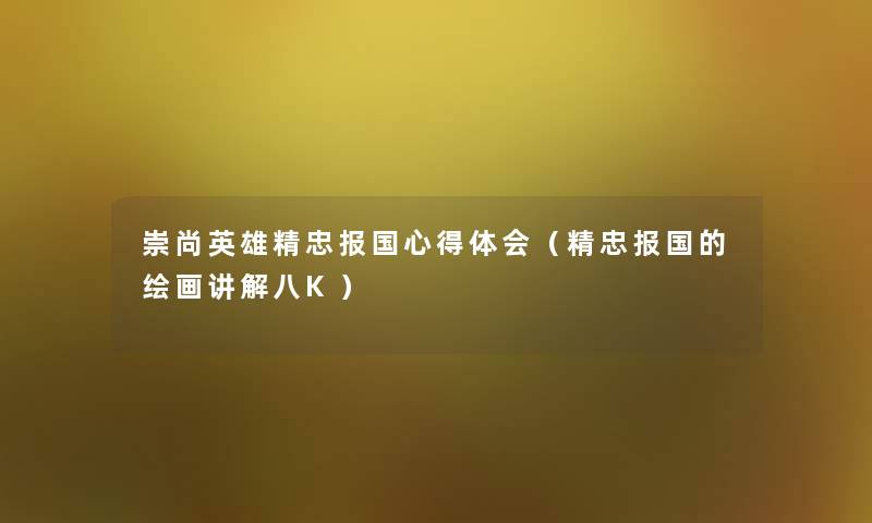 崇尚英雄精忠报国心得体会（精忠报国的绘画讲解八K）