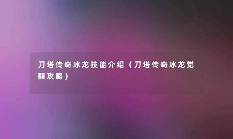 刀塔传奇冰龙技能介绍（刀塔传奇冰龙觉醒攻略）