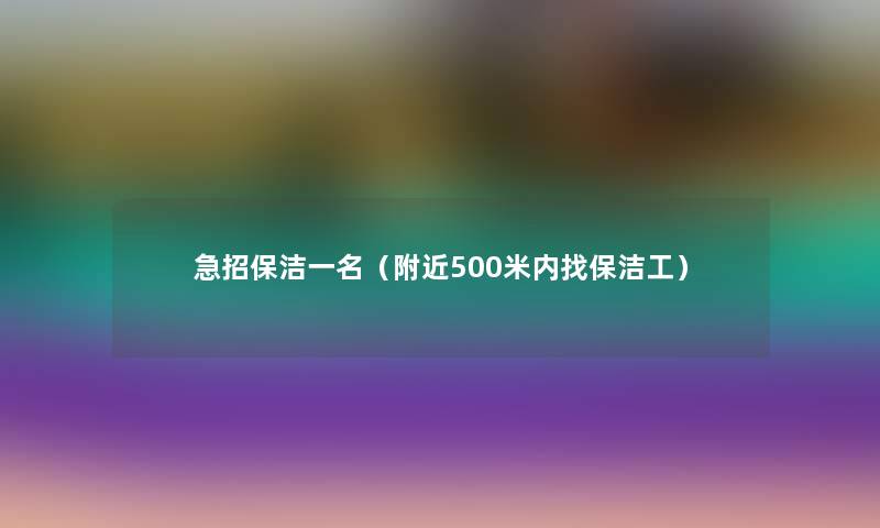 急招保洁一名（附近500米内找保洁工）