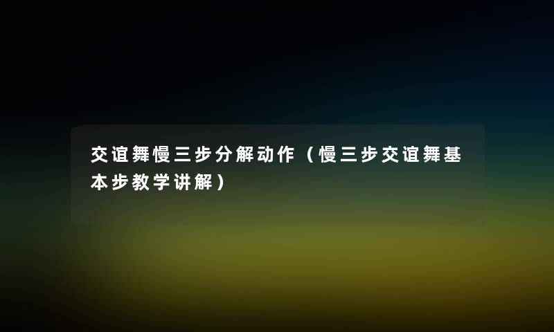 交谊舞慢三步分解动作（慢三步交谊舞基本步教学讲解）