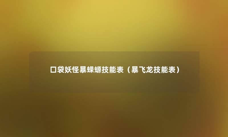 口袋妖怪暴蝾螈技能表（暴飞龙技能表）