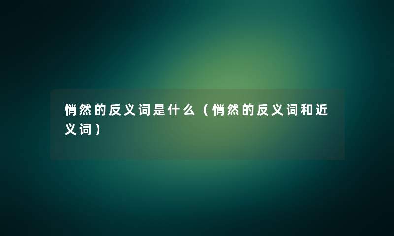 悄然的反义词是什么（悄然的反义词和近义词）