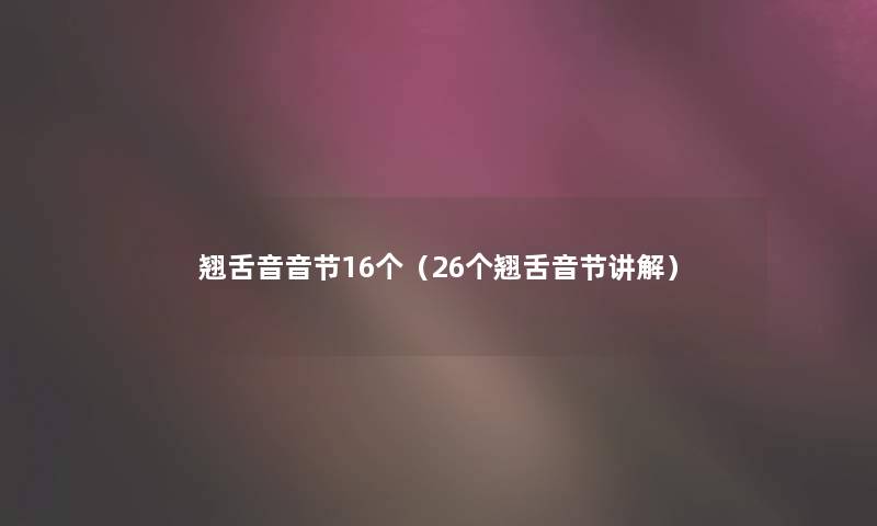 翘舌音音节16个（26个翘舌音节讲解）