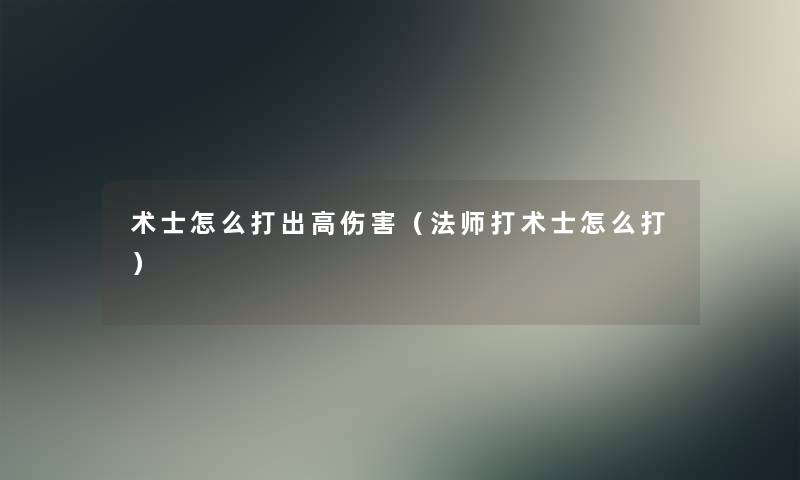 术士怎么打出高伤害（法师打术士怎么打）