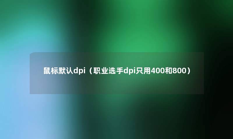 鼠标默认dpi（职业选手dpi只用400和800）