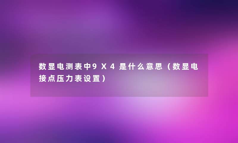 数显电测表中9X4是什么意思（数显电接点压力表设置）