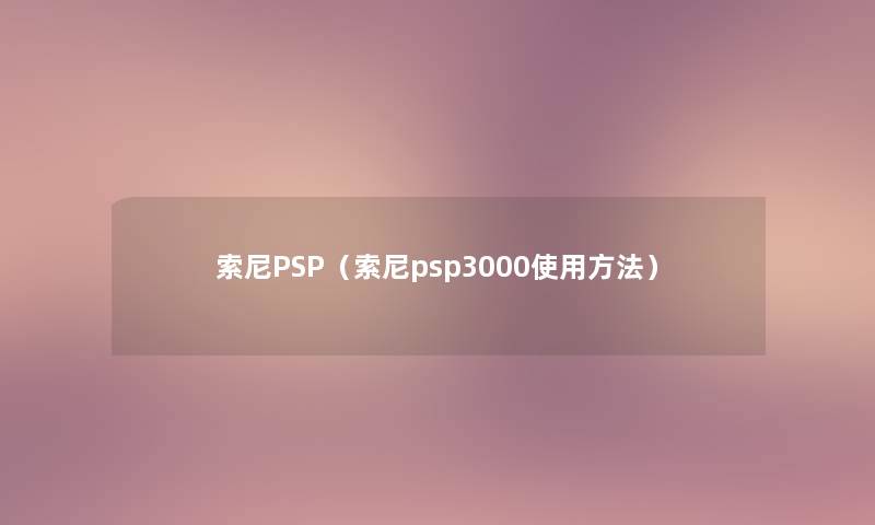 索尼PSP（索尼psp3000使用方法）