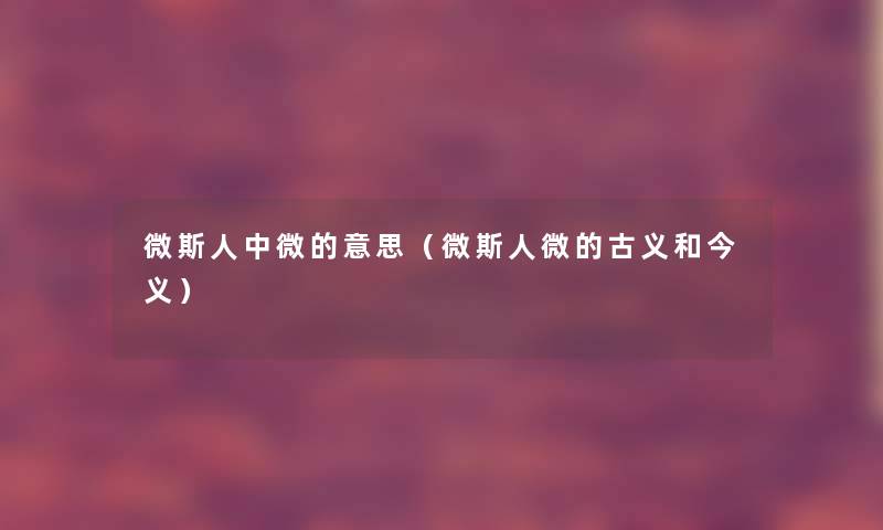 微斯人中微的意思（微斯人微的古义和今义）