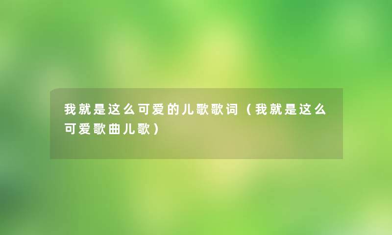 我就是这么可爱的儿歌歌词（我就是这么可爱歌曲儿歌）