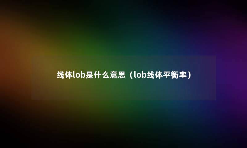 线体lob是什么意思（lob线体平衡率）