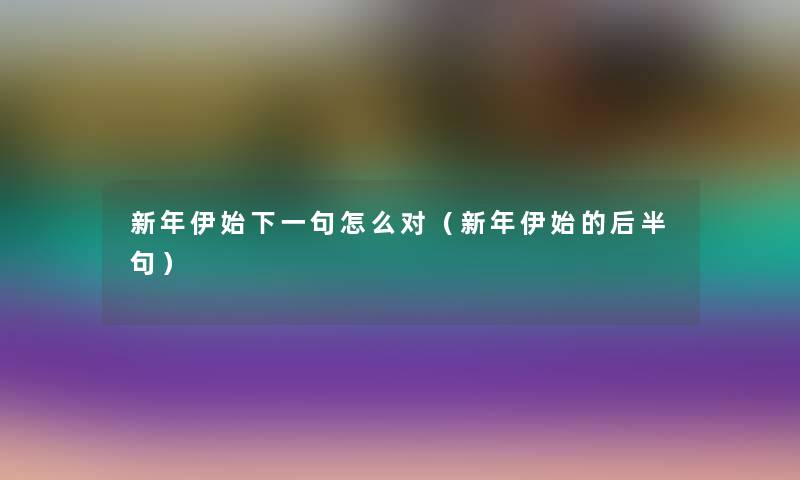 新年伊始下一句怎么对（新年伊始的后半句）