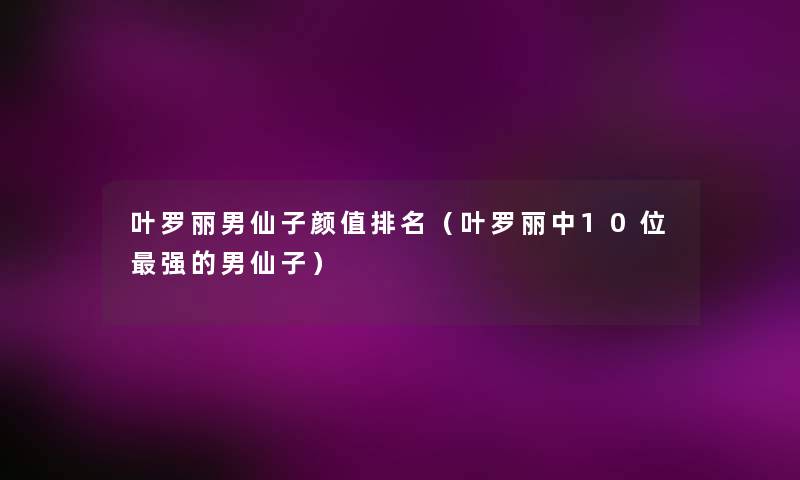 叶罗丽男仙子颜值推荐（叶罗丽中10位强的男仙子）