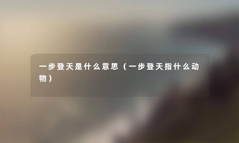 一步登天是什么意思（一步登天指什么动物）