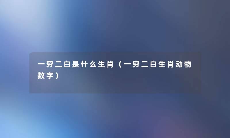 一穷二白是什么生肖（一穷二白生肖动物数字）