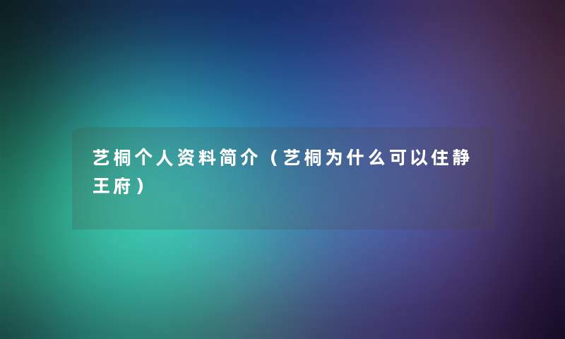 艺桐个人资料简介（艺桐为什么可以住静王府）