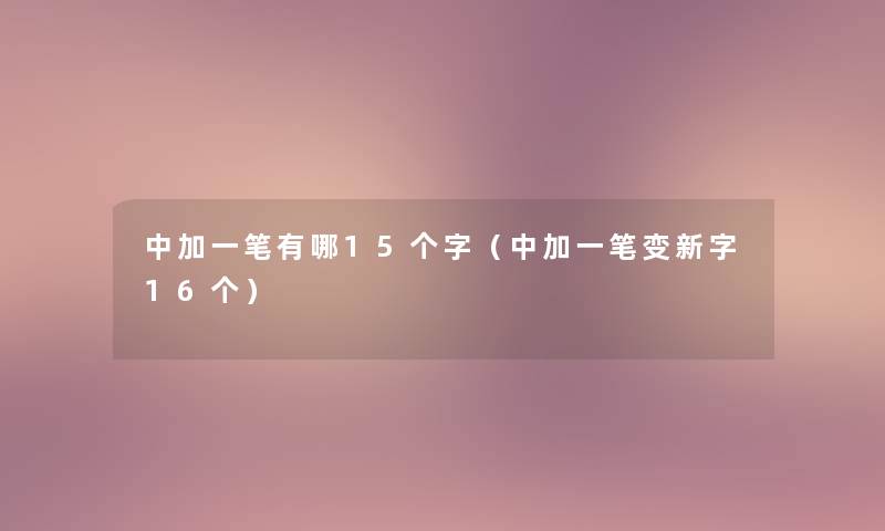 中加一笔有哪15个字（中加一笔变新字16个）