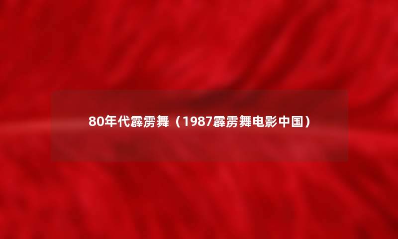 80年代霹雳舞（1987霹雳舞电影中国）