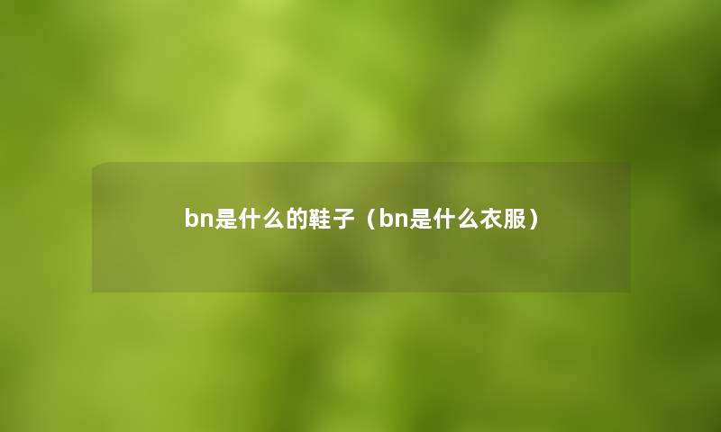 bn是什么的鞋子（bn是什么衣服）