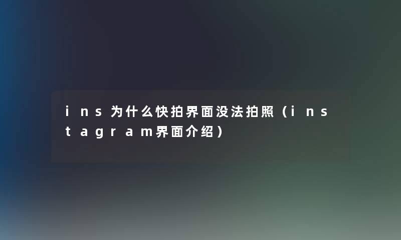 ins为什么快拍界面没法拍照（instagram界面介绍）