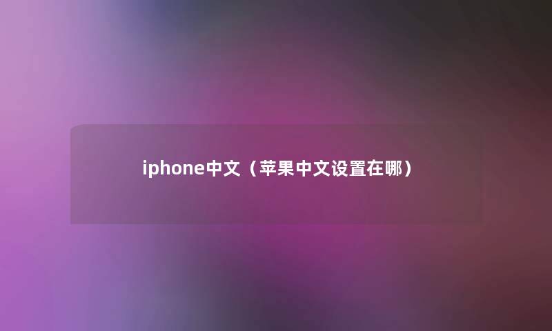 iphone中文（苹果中文设置在哪）