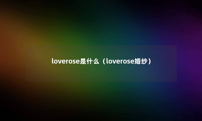 loverose是什么（loverose婚纱）