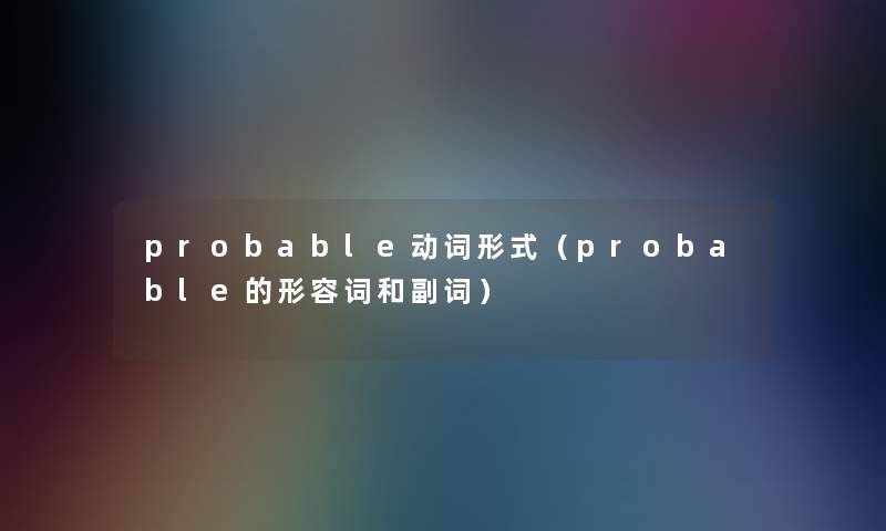 probable动词形式（probable的形容词和副词）