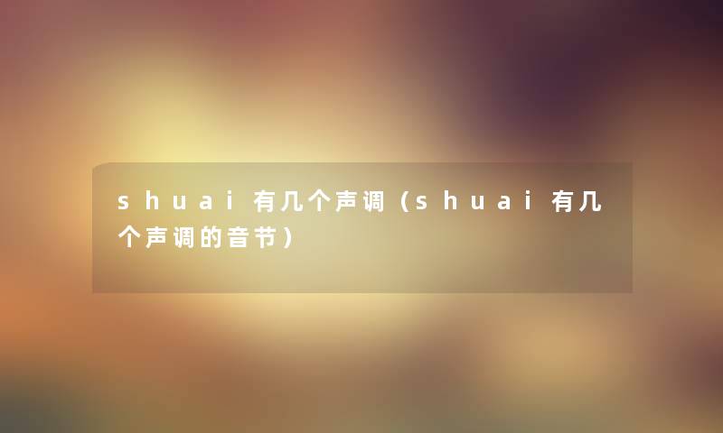 shuai有几个声调（shuai有几个声调的音节）