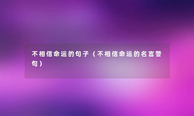 不相信命运的句子（不相信命运的名言警句）