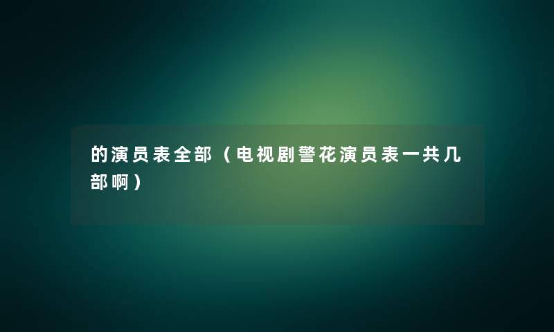 的演员表整理的（电视剧警花演员表一共几部啊）