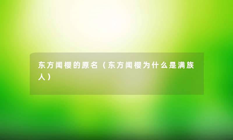 东方闻樱的原名（东方闻樱为什么是满族人）