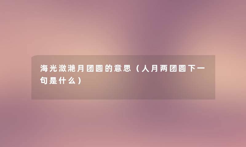 海光潋滟月团圆的意思（人月两团圆下一句是什么）