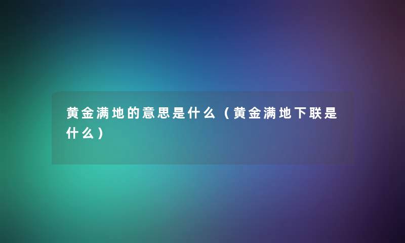 黄金满地的意思是什么（黄金满地下联是什么）