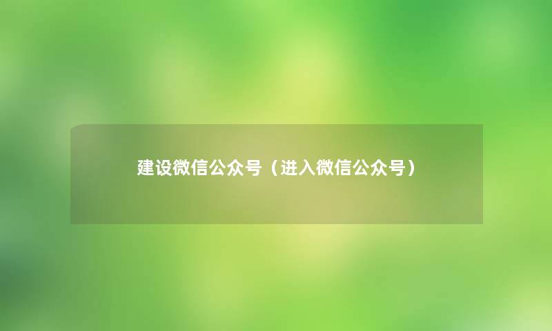 建设微信公众号（进入微信公众号）