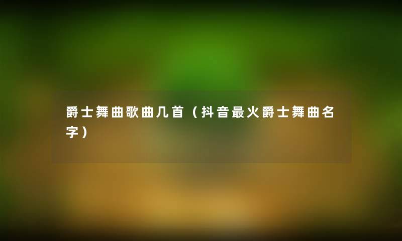 爵士舞曲歌曲几首（抖音火爵士舞曲名字）