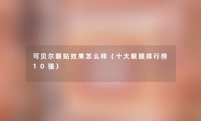 可贝尔眼贴效果怎么样（一些眼膜整理榜10强）