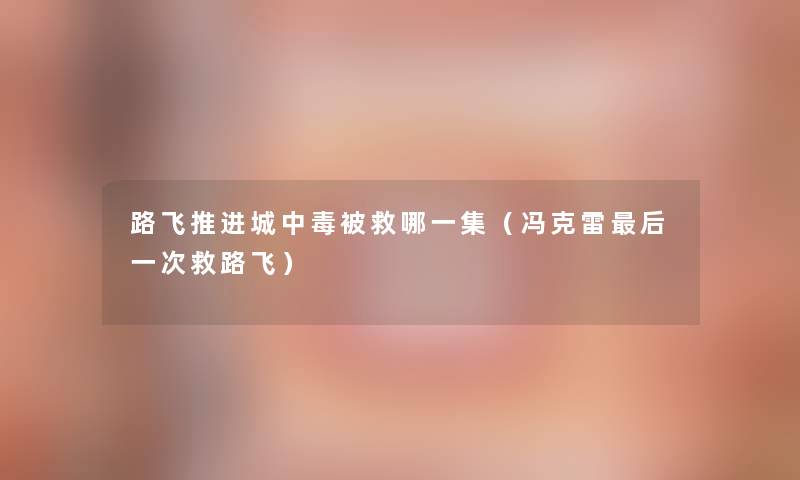 路飞推进城中毒被救哪一集（冯克雷后一次救路飞）