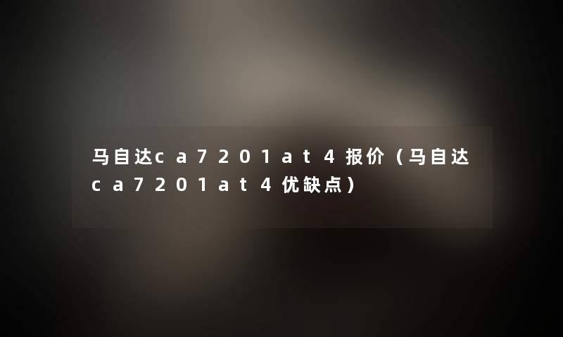 马自达ca7201at4报价（马自达ca7201at4优缺点）