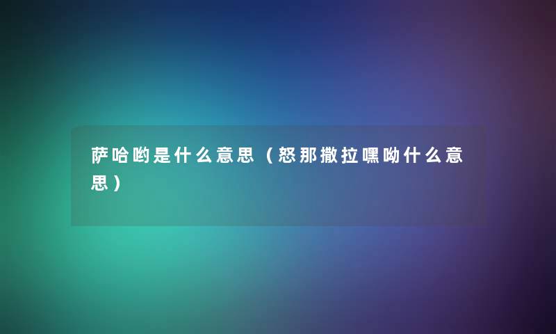 萨哈哟是什么意思（怒那撒拉嘿呦什么意思）