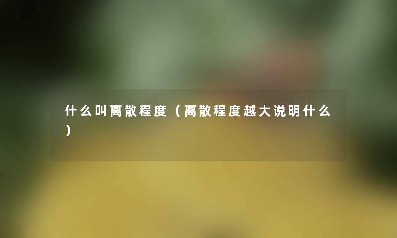 什么叫离散程度（离散程度越大说明什么）