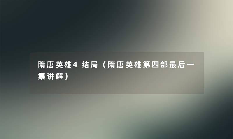 隋唐英雄4结局（隋唐英雄第四部后一集讲解）