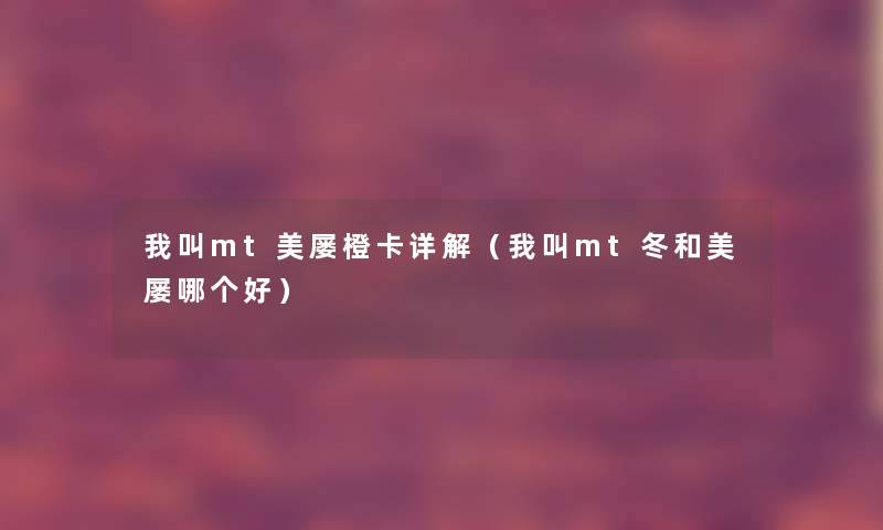 我叫mt美屡橙卡详解（我叫mt冬和美屡哪个好）