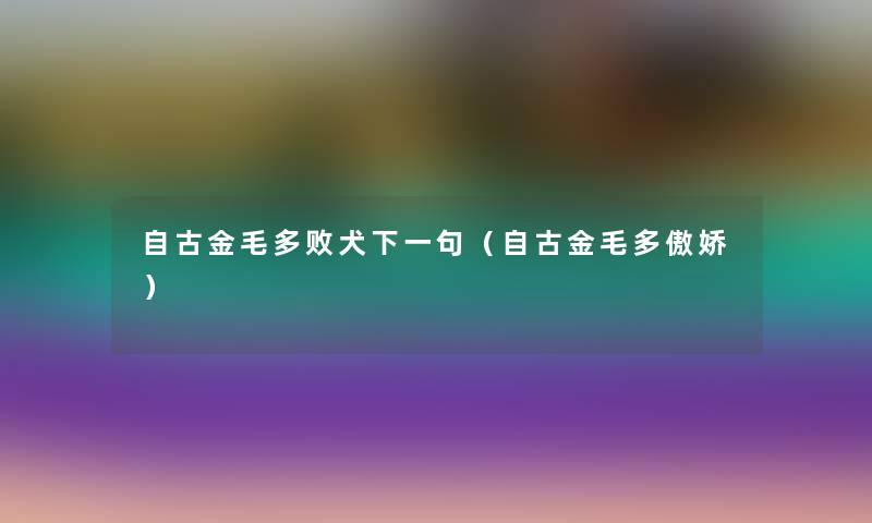 自古金毛多败犬下一句（自古金毛多傲娇）