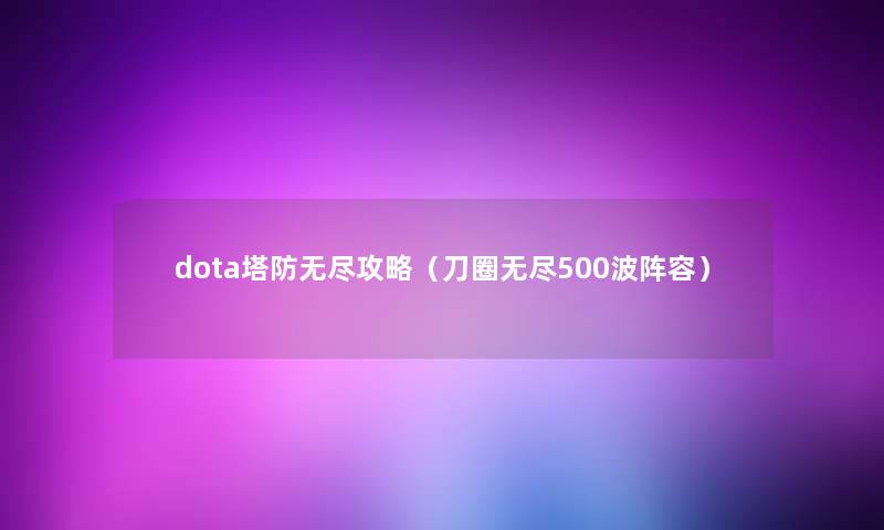 dota塔防无尽攻略（刀圈无尽500波阵容）