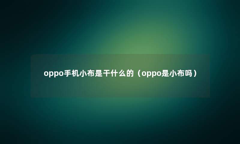 oppo手机小布是干什么的（oppo是小布吗）