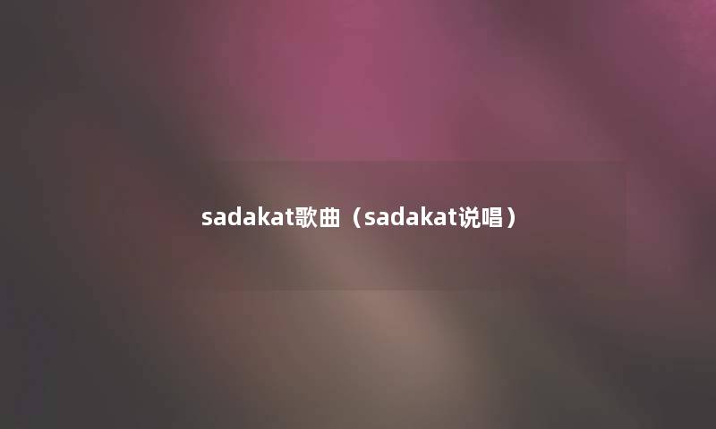 sadakat歌曲（sadakat说唱）